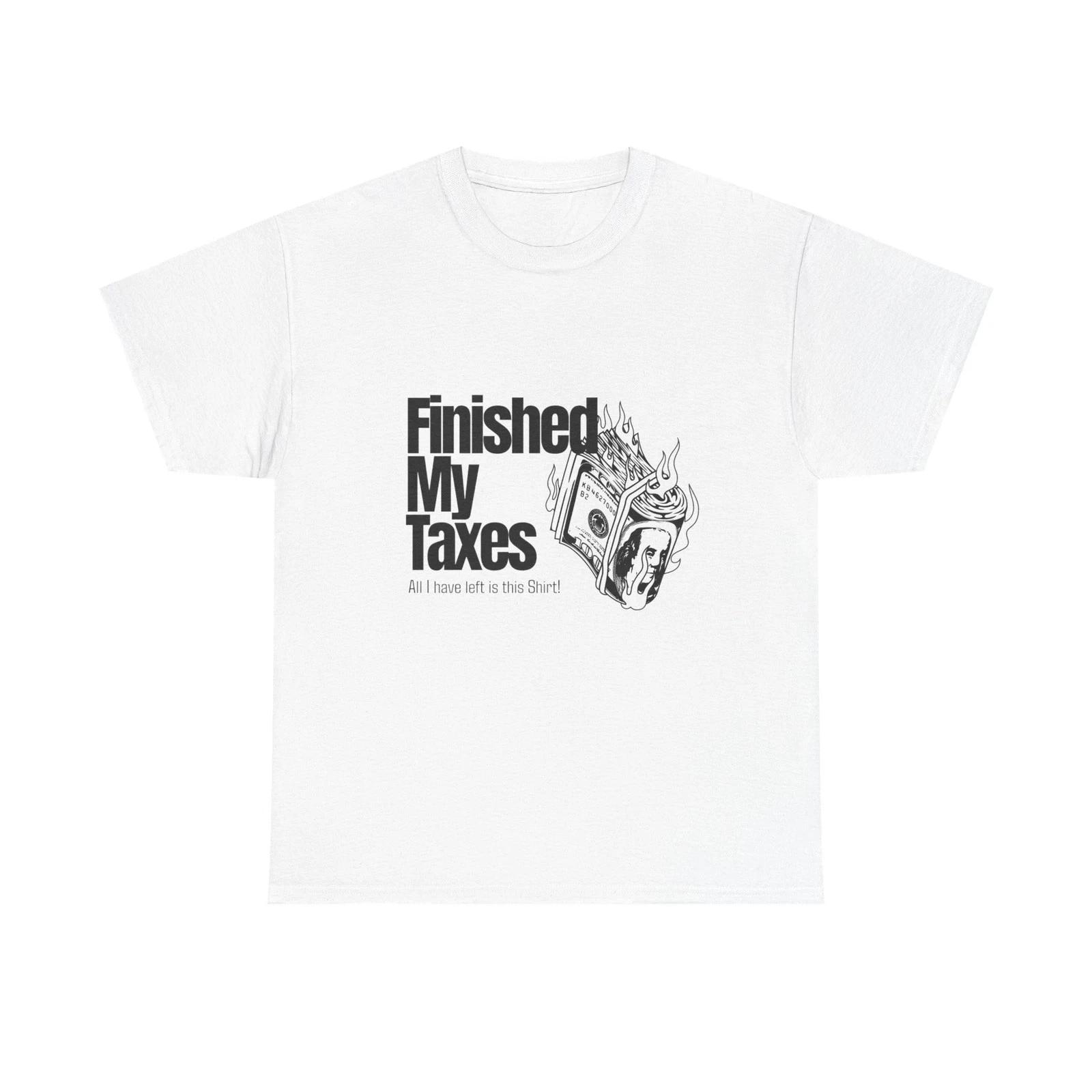 Finished My Taxes Funny T- Shirt Tax Day Humor Graphic Tee S