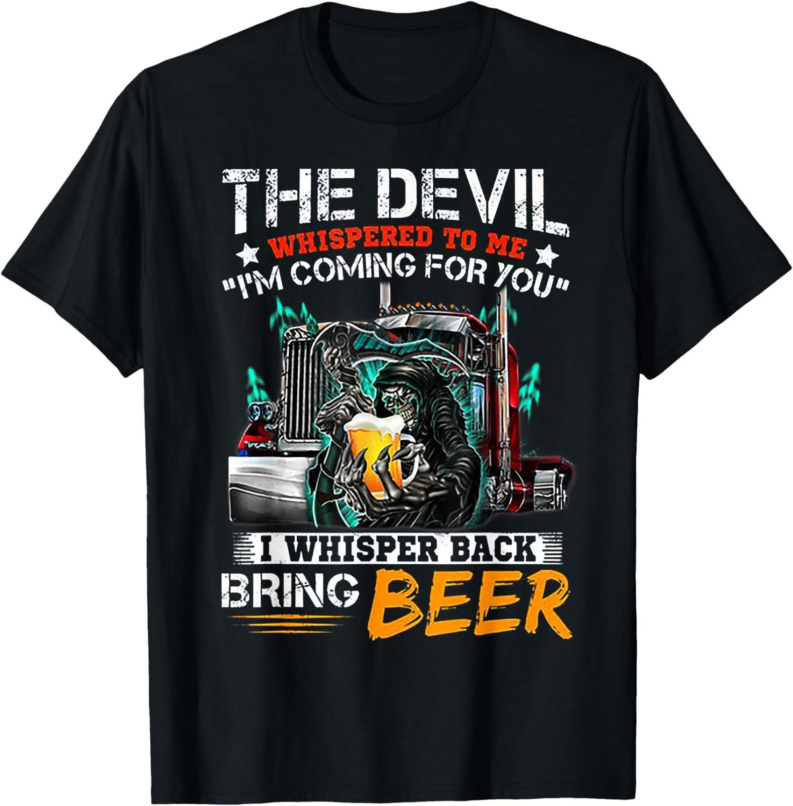 The Devil Whispered to Me I Whisper Back Bring Beer T-Shirt S
