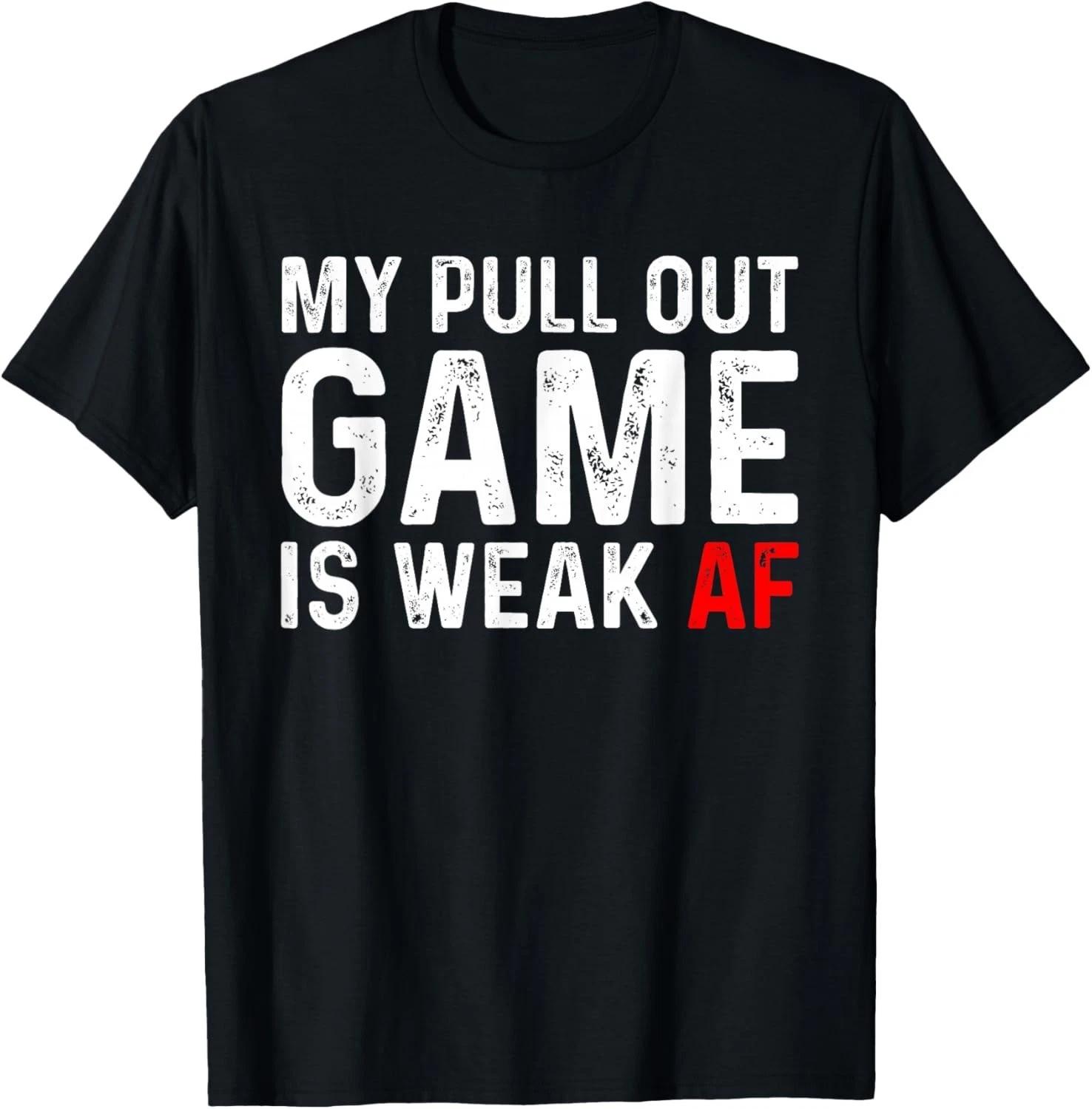 My Pull Out Game Is Weak T-shirt My Pull Out Game Is Weak AF Gift Unisex T-Shirt M