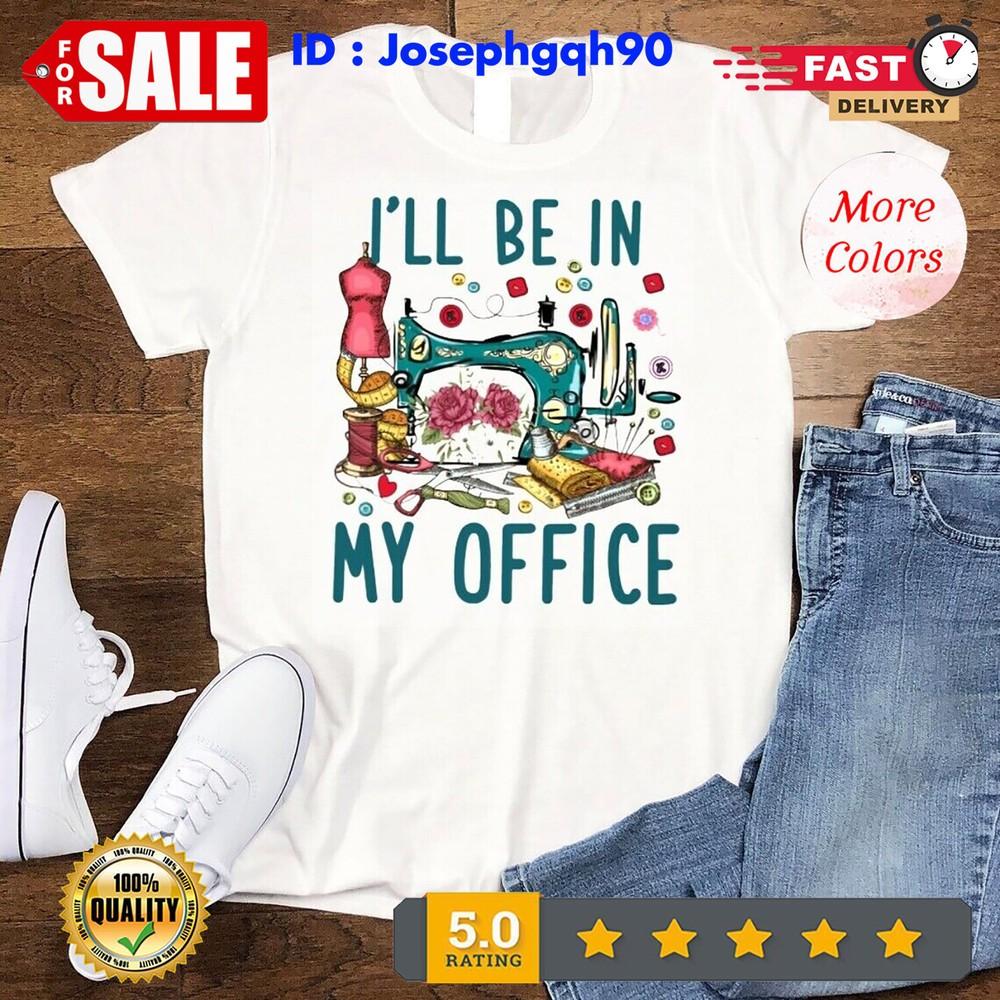 

2025/I ll Be In My Office Sewing Shirt, Sewing Lover Gift, Sewing And Quilting, Unisex T-Shirt XXL