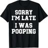 Sorry I'm Late I Was Pooping Funny T-Shirt