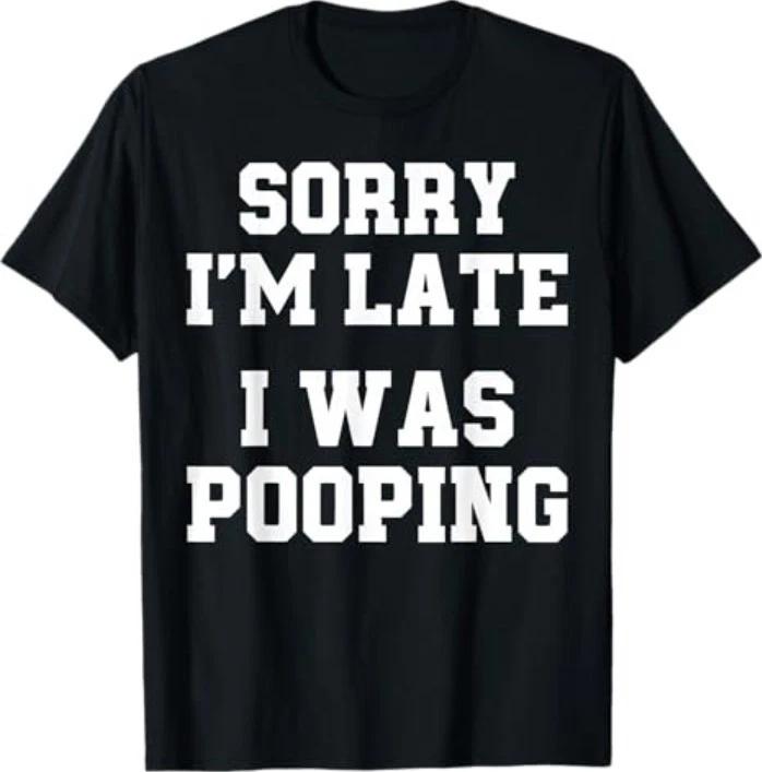 Sorry I m Late I was Pooping Funny T-Shirt M
