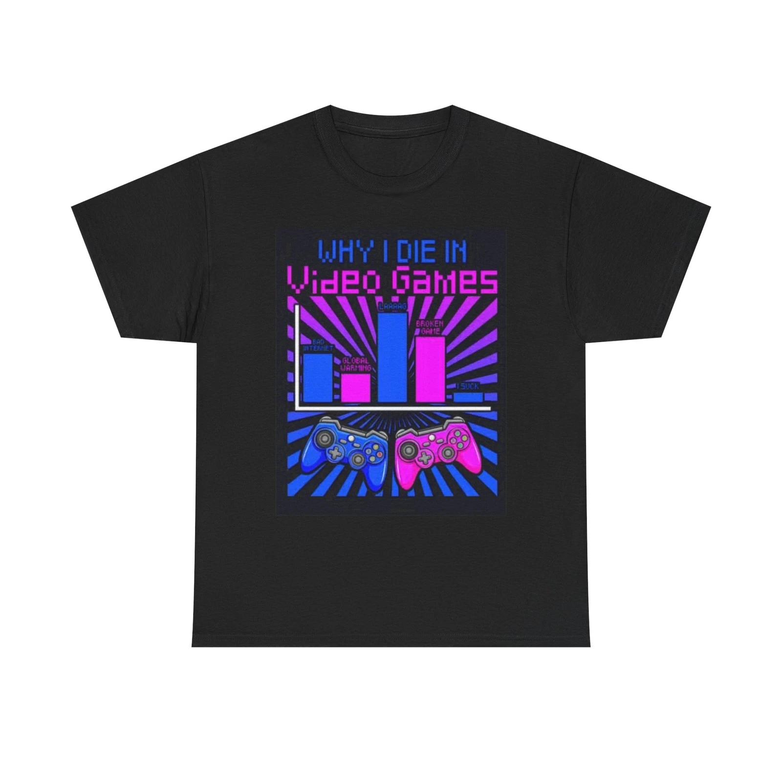 Men s and Women s T-shirts Why I Die In Video Games XXXXL