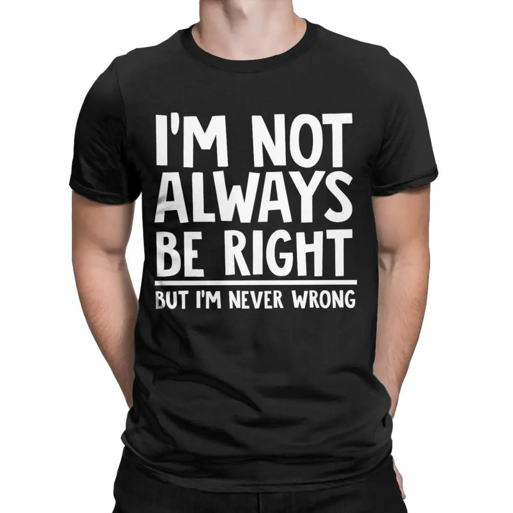 I'm Not Always Right But I'm Never Wrong Men's T Shirt Hipster Tee Shirt Short Sleeve T-Shirts Pure Cotton Plus Size Clothes