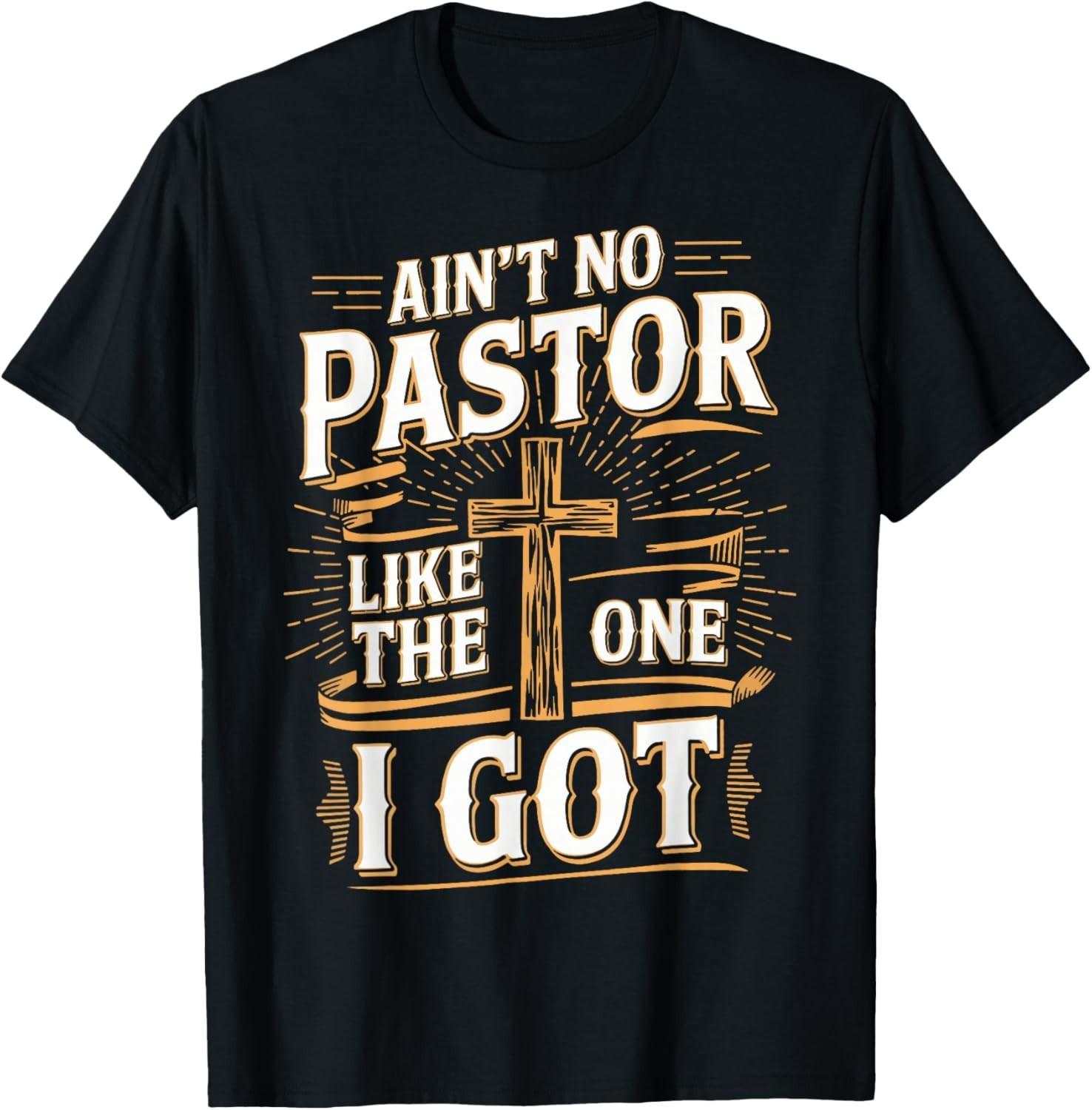 Ain t No Pastor Like The One I Got T-Shirt Mens Womens Tees Top unisex T-Shirt Mens Womens Tees Top S
