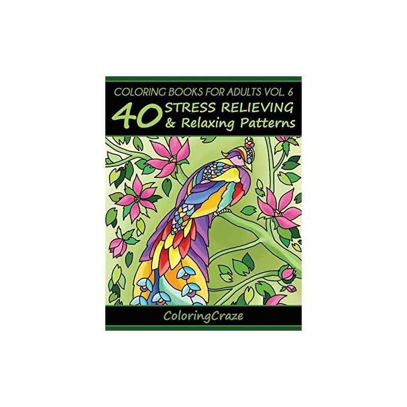 Coloring Books For Adults Volume 6: 40 Stress Relieving And Relaxing Patterns (Anti-Stress Art Therapy Series)