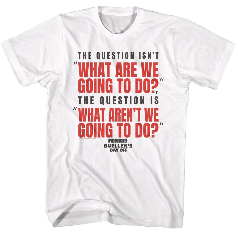 Ferris Bueller s Day Off 80 s Movie What Aren t We Going To Do? Men s T Shirt XXXXL