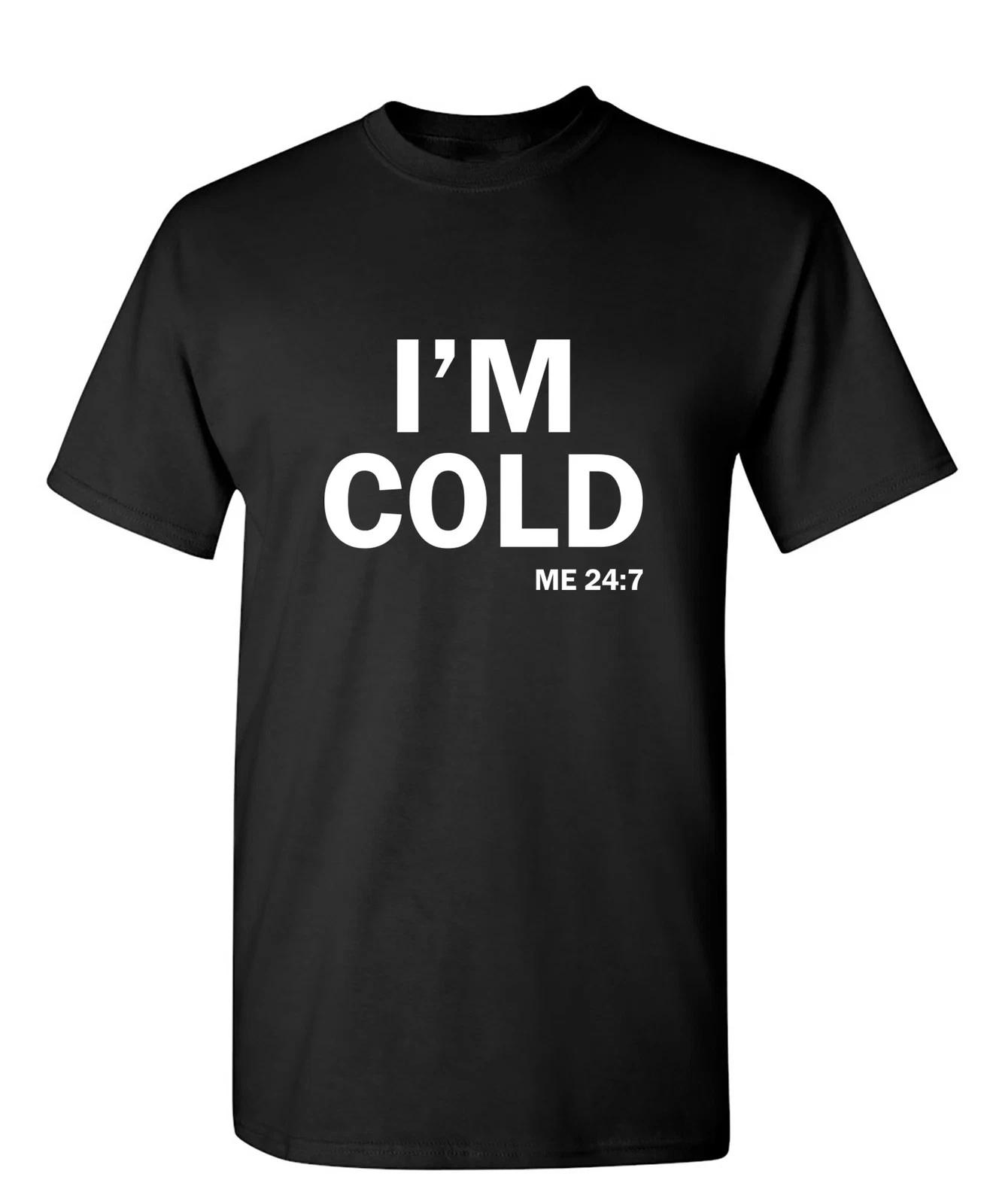 

I m Cold Sarcastic Humor Graphic Novelty Funny T-Shirt S
