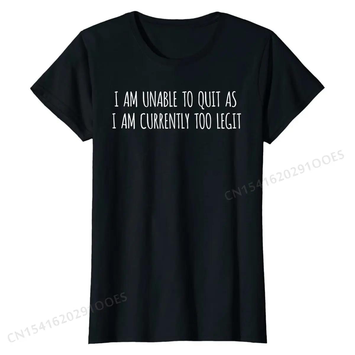 

I Am Unable To Quit As I Am Currently Too Legit Workout T-Shirt Birthday Top T-shirts Cute Tops T Shirt Simple Style XL