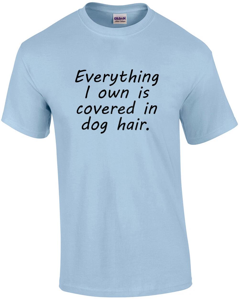 Everything I own is covered in dog hair. Funny dog t-shirt S