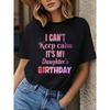 Women's "I Can't Keep Its My Daughter's Birthday" T-Shirt - Short Sleeve Crew Neck Top