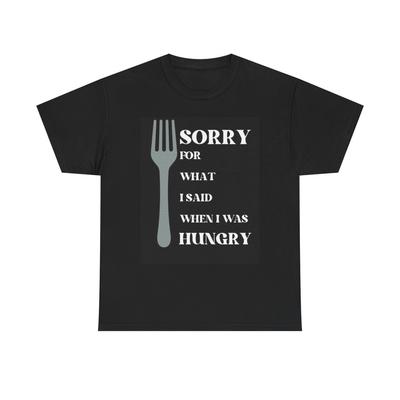 Sorry For What I Said Funny Graphic T Shirt Hungry Unisex Heavy Cotton Tee