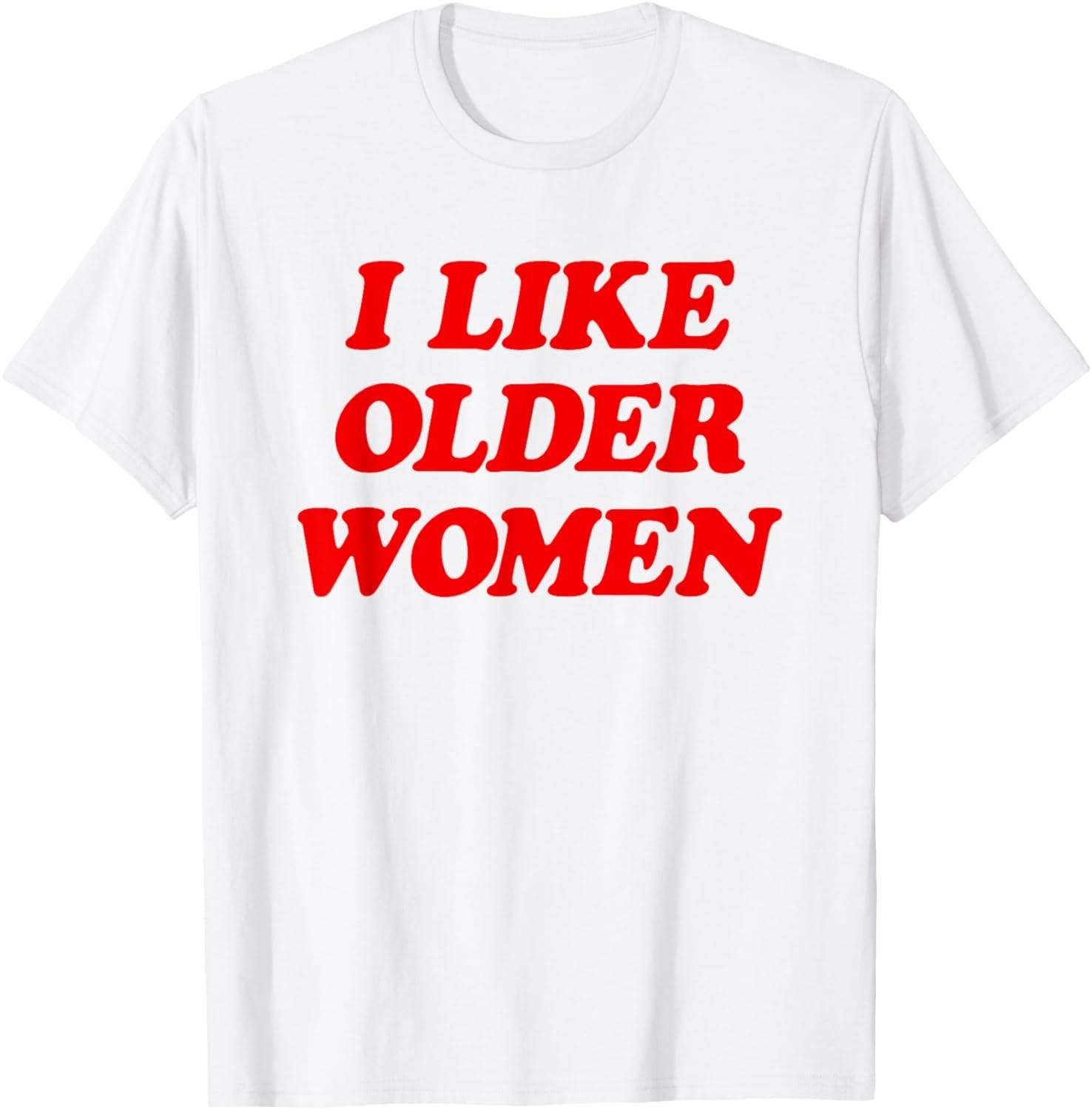 I Like Older Women Funny Saying Tee T-Shirt S разноцветный