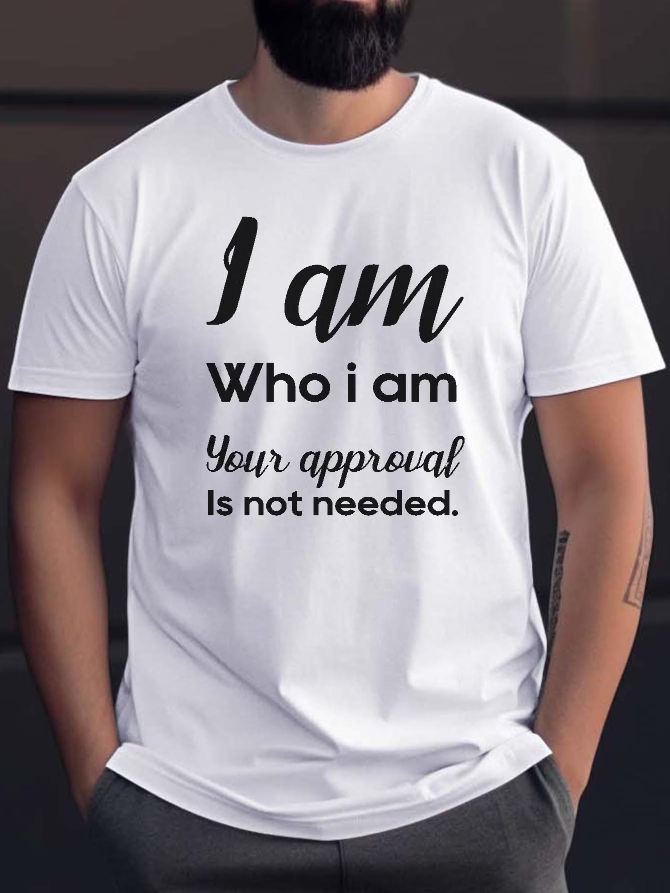 2025 MenS New Casual Pure Cotton TShirt I Am Who I Am Your Approval Is Not Needed Comfortable Fit Daily Wear S