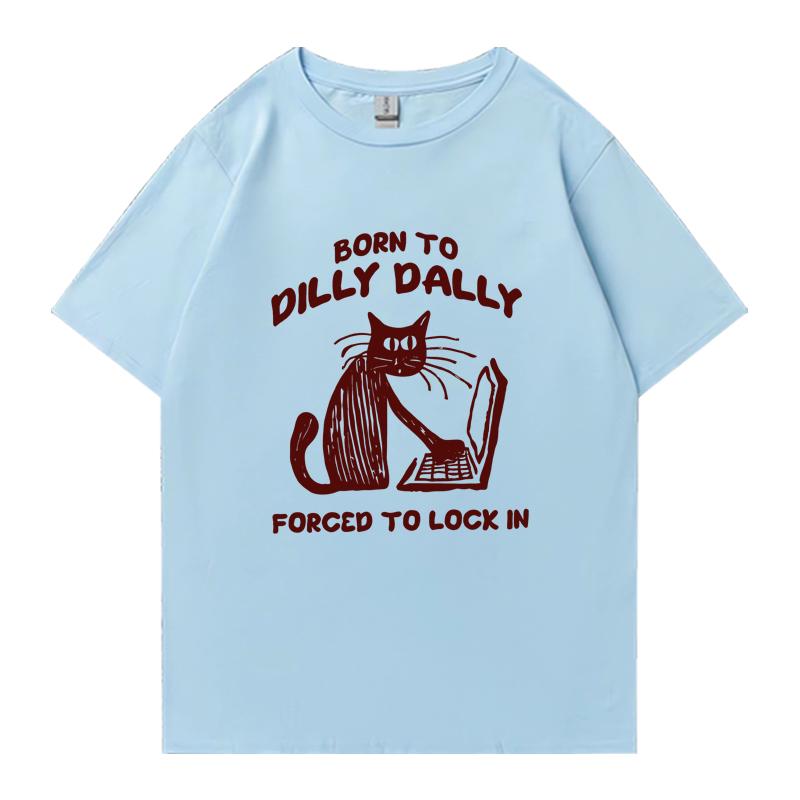 Cat Work Born To Dilly Dally Forced To Lock in Cat Graphic Print short sleeve Unisex tshirts Cotton Unisex Women Oversized T shirt