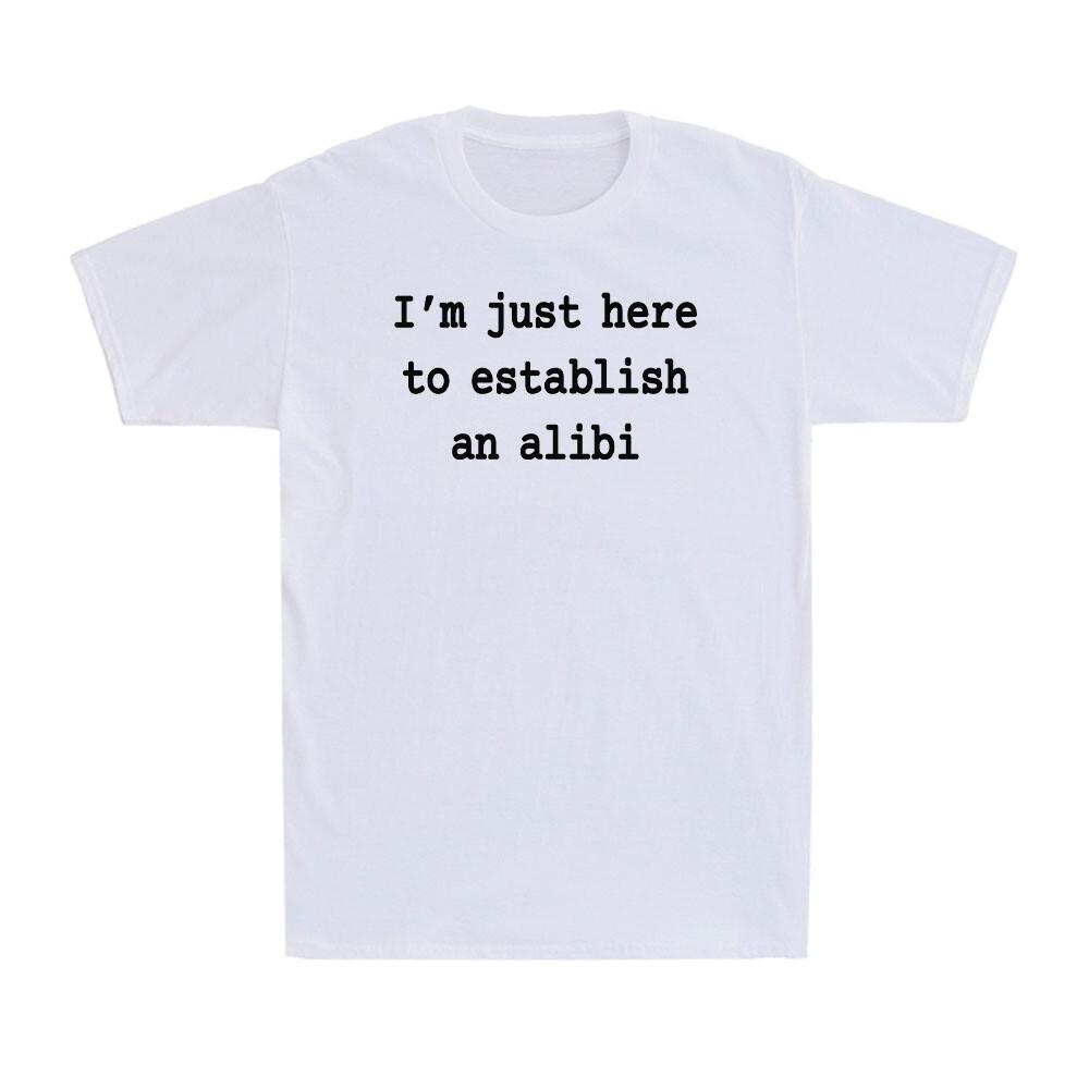 I m Just Here To Establish An Alibi Shirt Funny Sarcastic Saying Men s T-Shirt S
