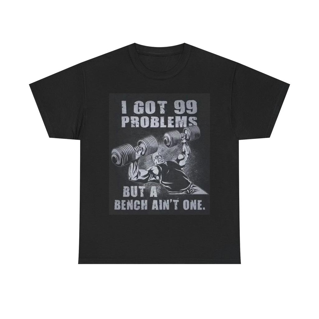 Men's and Women's T-shirts Ive Got 99 Problems But A Bench Aint One