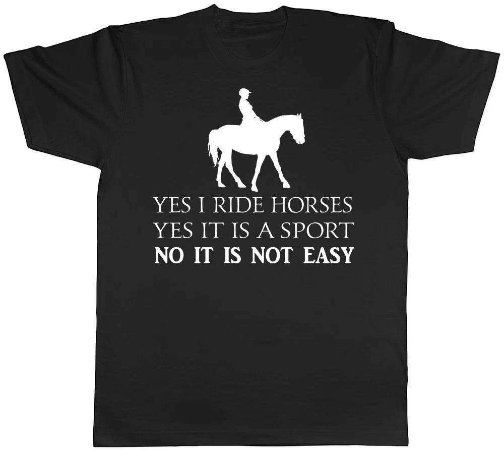 Yes I Ride Horses Yes it is a Sport No It is Not Easy Mens Womens T-Shirt XXXXL