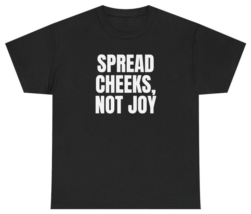 Spread Cheeks Not Joy Tee T Shirt Funny Sarcastic Humor Tee XL