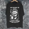 Just Because Im Awake Funny Quote Tee Shirt For Unisex Unisex Gift Idea T Shirts 100 Cotton Clothing