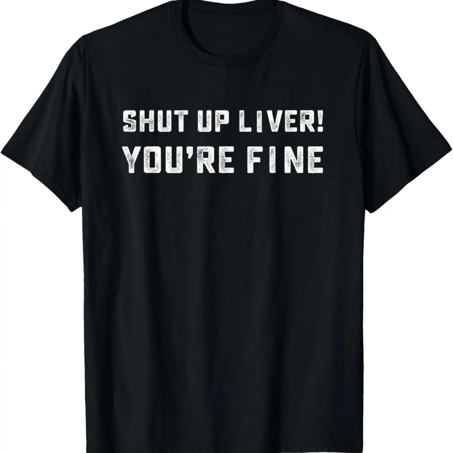 Shut Up Liver You re Fine T Shirt _ Funny Drinking Quotes T-Shirt S