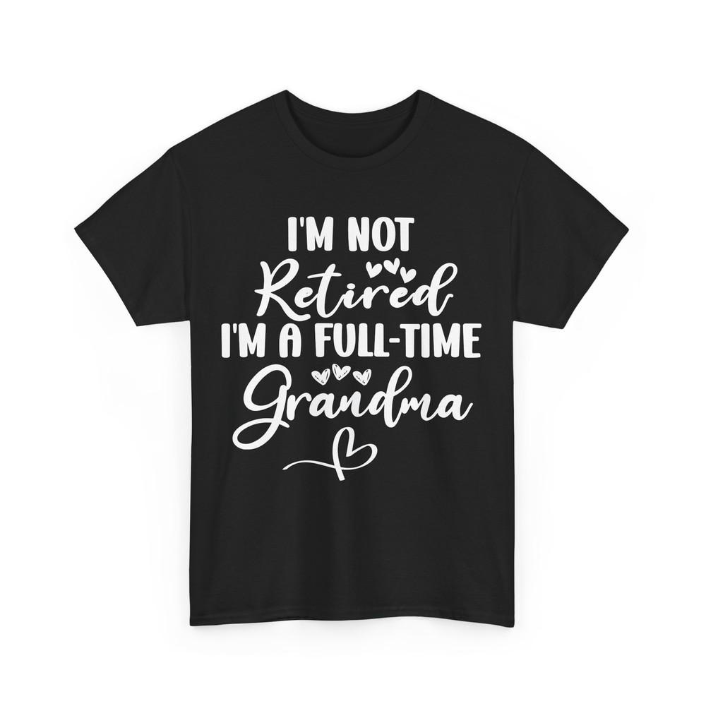 Retired Grandma Shirt, I m Not Retired Grandma I m Full-Time Grandma Shirt Unisex T-Shirt M
