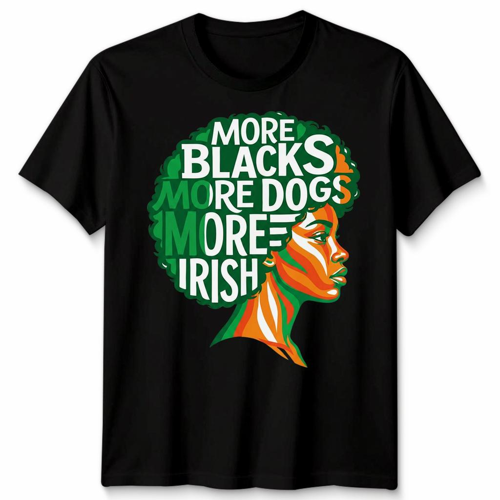 More Blacks More Dogs More Irish Ireland Flag Slogan Text Unisexs Unisexs TShirt