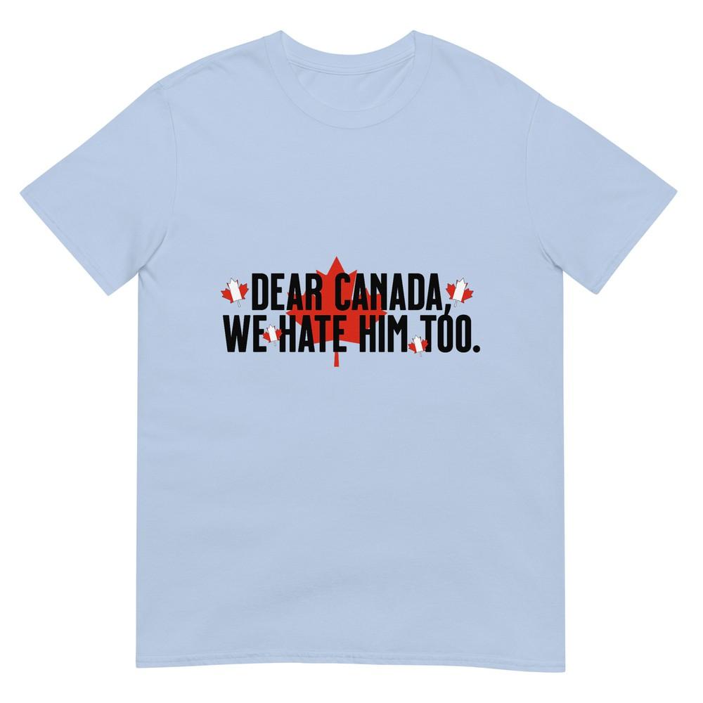 Dear Canada We Hate Him Too Anti Trump Political Protest TShirt S
