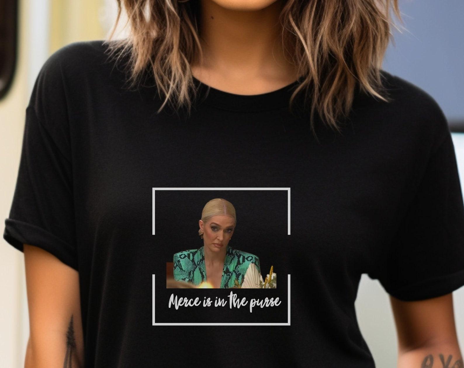 Merce is in the Purse Erika Jayne T-Shirt The Real Housewives Quotes RHOBH T-Shirt Bravo Merch Bravo Gift for Bravo Fan Apparel Reality TV 4XL
