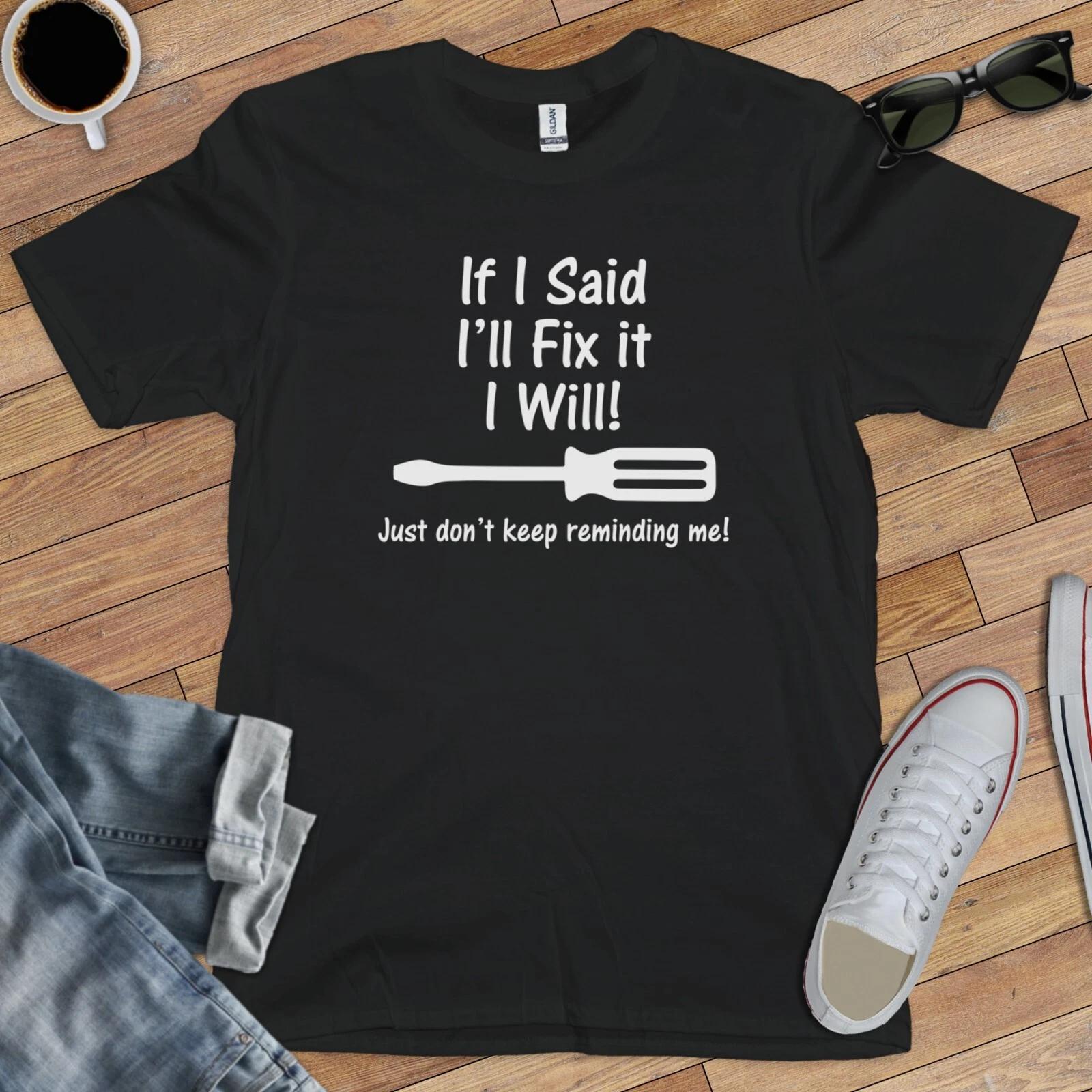 IF I SAID I LL FIX IT T-Shirt (dad procrastination present diy lazy handyman) 4XL