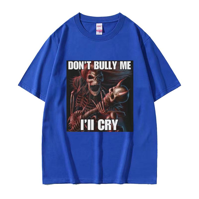Dont Bully Me Ill Cry Print TShirt Funny Hard Skeleton Meme Graphic TShirts Unisex Harajuku Vintage Oversized Cotton T Shirt Male