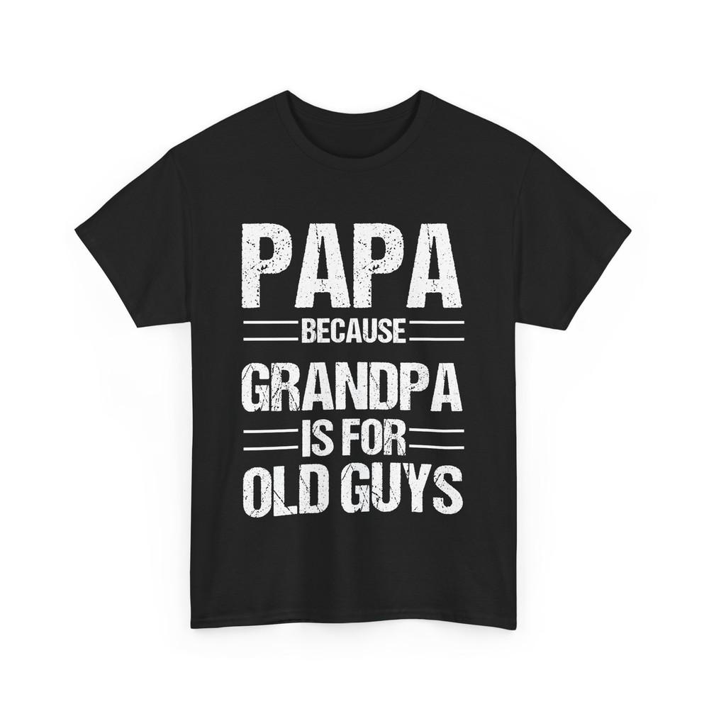 Papa Because Grandpa Is for Old Guys Shirt, Grandfather Funny Shirt