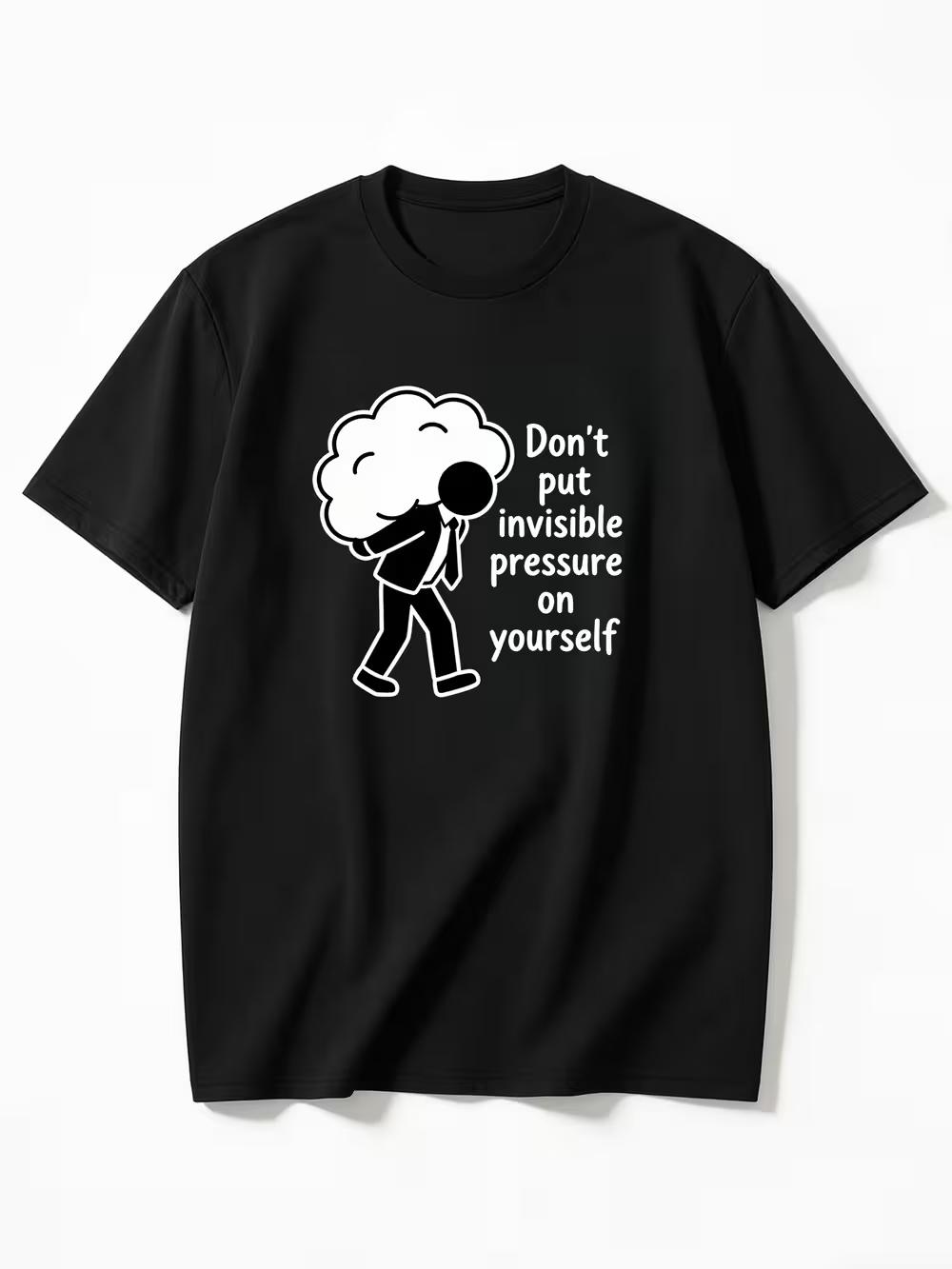 

Don T Put Invisible Pressure on Yourself Inspirational Quote T-Shirt XXXL