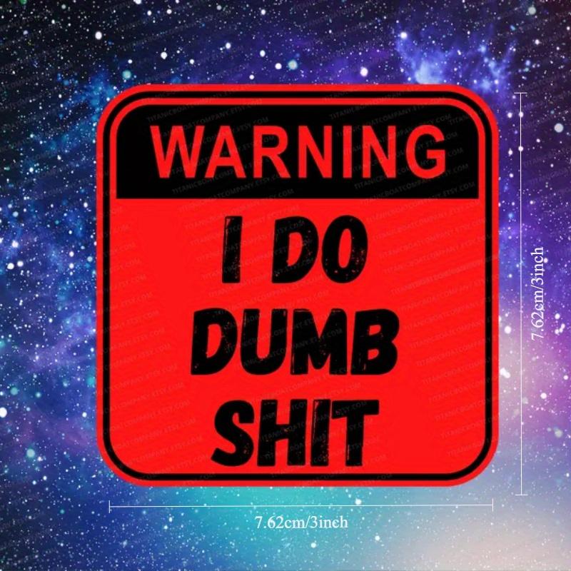 Warning I Do Dumb Shit Sticker, Funny Sign Decal Durable for Laptop, Car,Skateboard & More Perfect for Teens, Adults, Creative Decor & Gifting