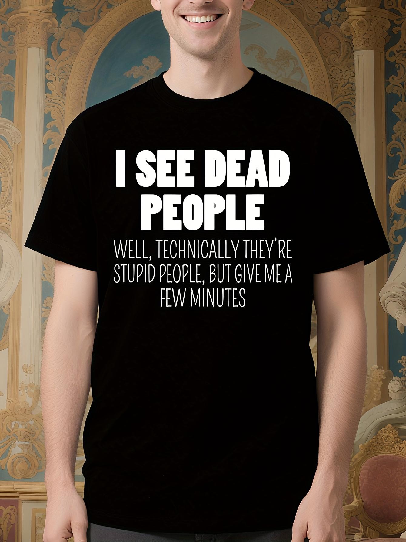Funny Sarcastic Tshirt Saying Tshirt - I See Dead People ... S