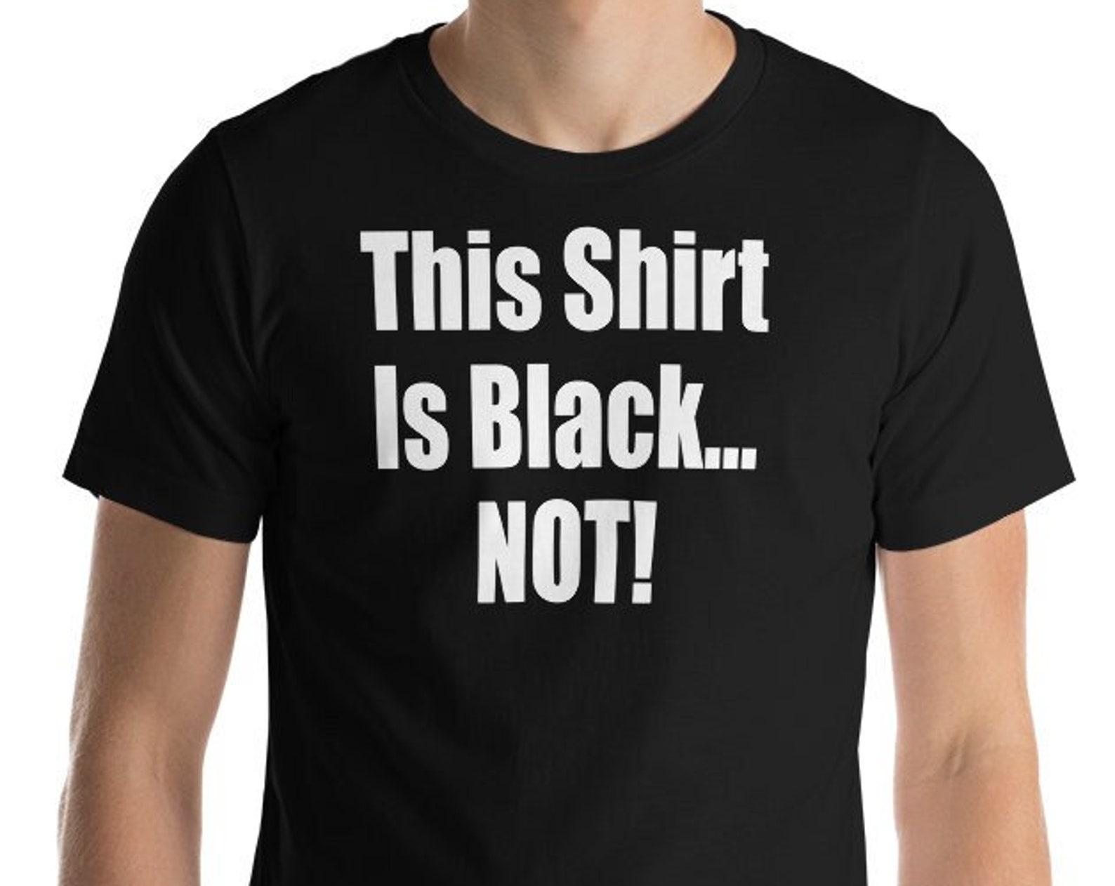 This Shirt Is Black...Not! Unisex T-Shirt 4XL