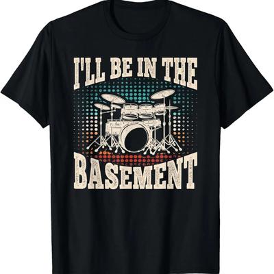 I'll Be In The Basement Funny Drummer Drumming Lover Drum T-Shirt