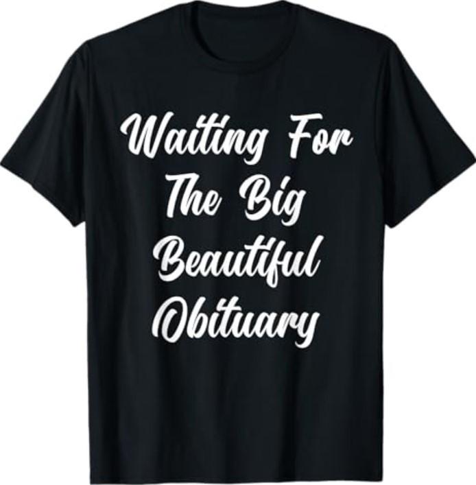 Waiting for The Big Beautiful Obituary Funny Saying Quote T-Shirt S разноцветный