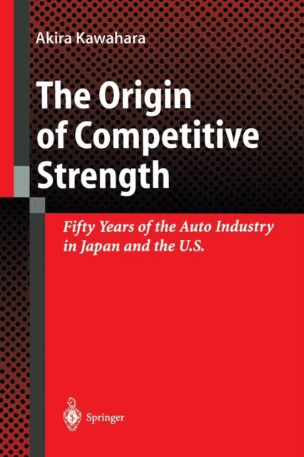 Bok The Origin of Competitive Strength : Fifty Years of the Auto Industry In Japan and the U.S.