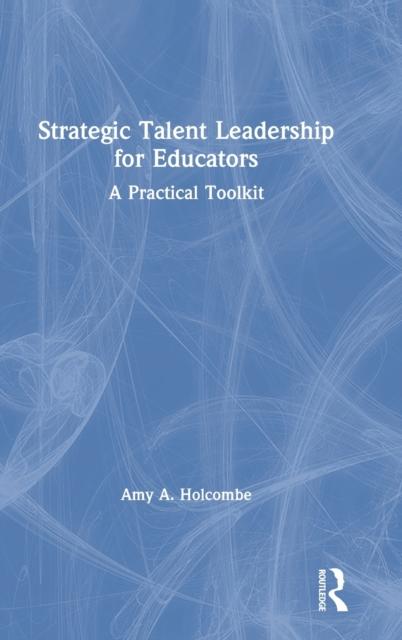 The Strategic Talent Leadership for Educators : A Practical Toolkit Book
