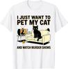 I Just Want To Pet My Cat and Watch Murder Shows T- Shirt