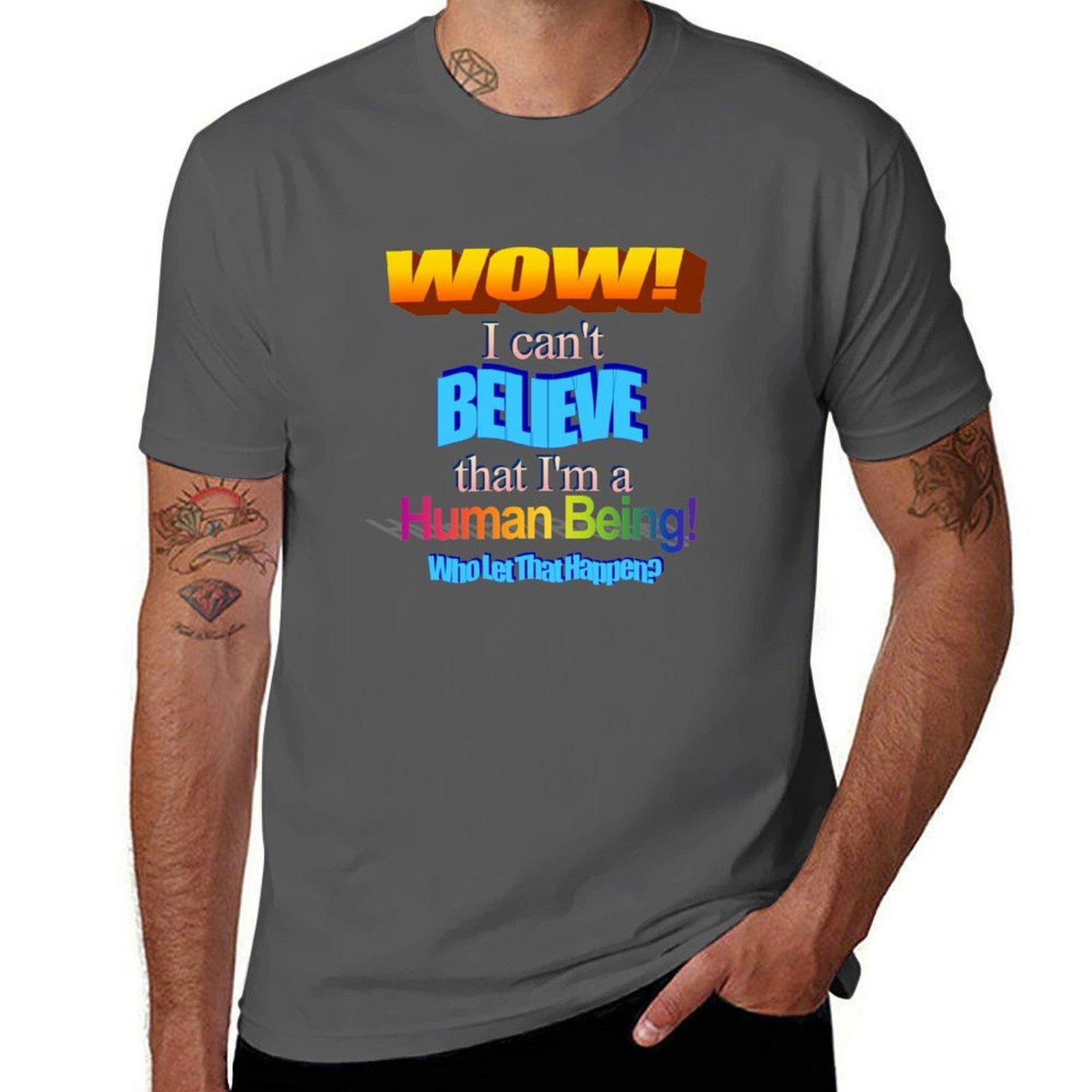 

I Cant Believe Im A Human Being TShirt Festival Short Sleeve TShirt 4XL