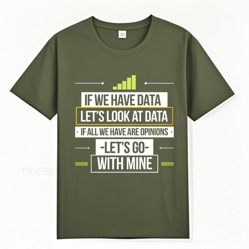 Casual summer Teenagers tshirt If We Have Data Lets Look At Data If All We Have Are Opinions Lets Go With Mine Short Sleeve