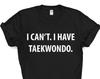 Taekwondo tshirt, Taekwondo gift, I Can't. I have Taekwondo T-Shirt - 4007