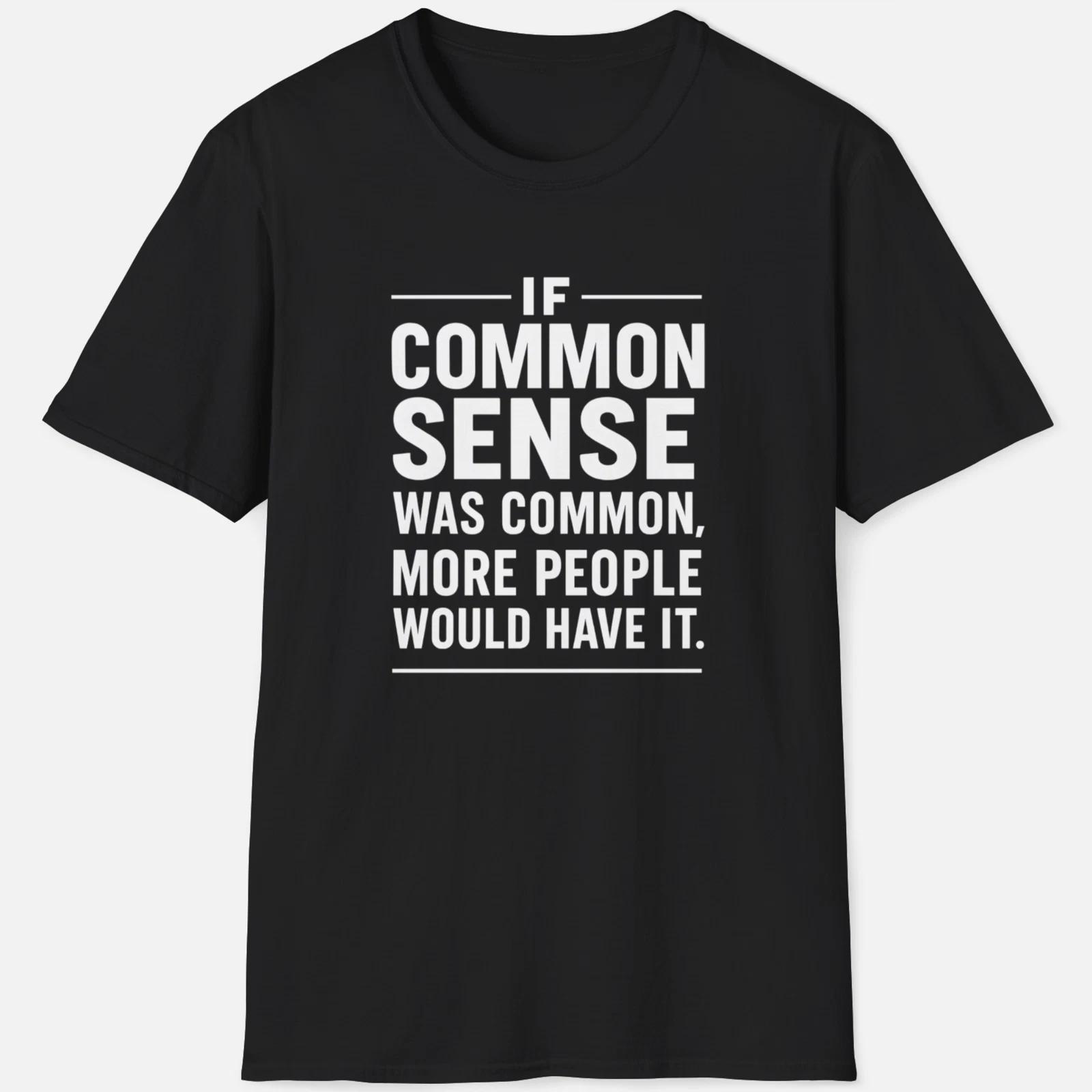If Common Sense Was Common Shirt – Funny Sarcastic Quote Tee 4XL