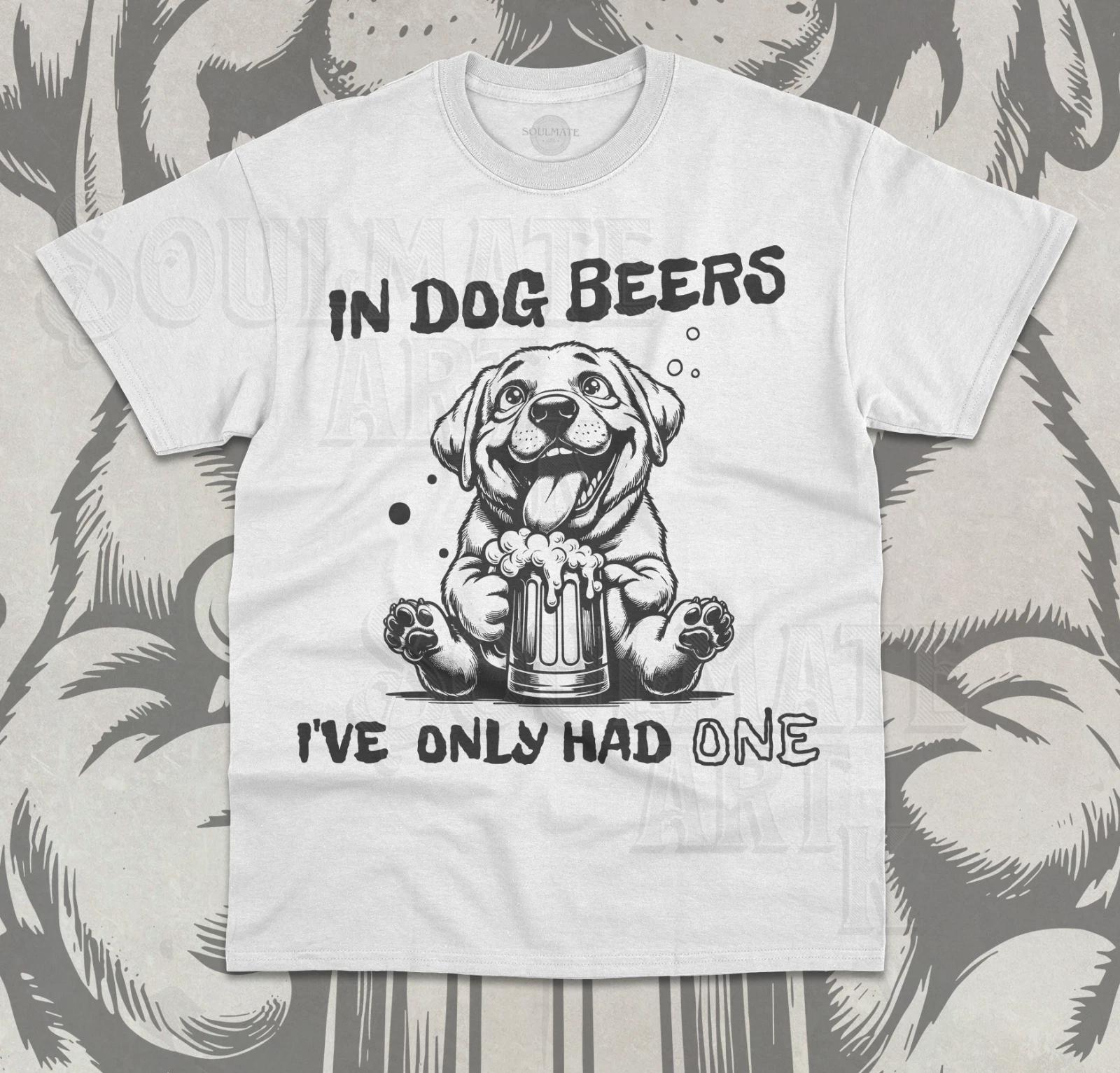 In Dog Beers I ve Only Had One T- Shirt Funny Meme Beer Lover Unisex Shirt 4XL