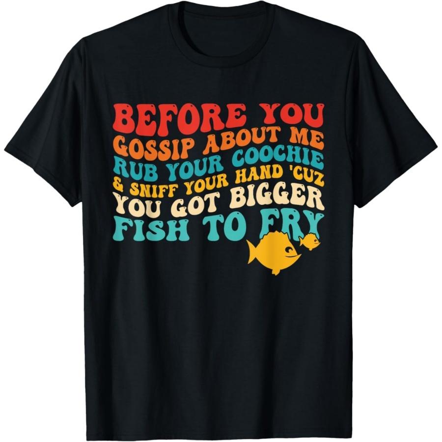 Pertmunsv Before You Gossip About Me Rub Your Coochie & Sniff Quote T-Shirt S