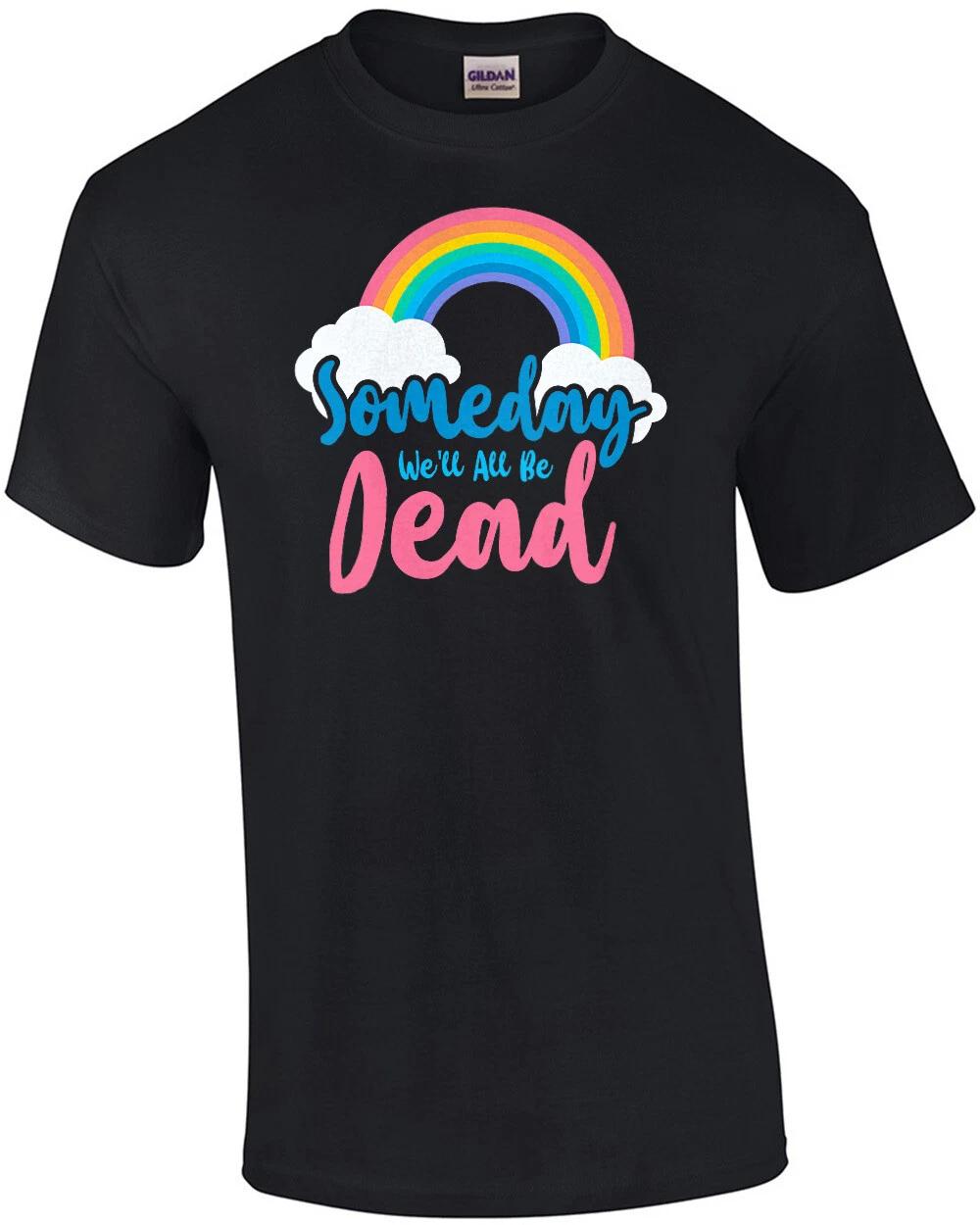 Someday we ll all be dead - funny sarcastic t-shirt XL