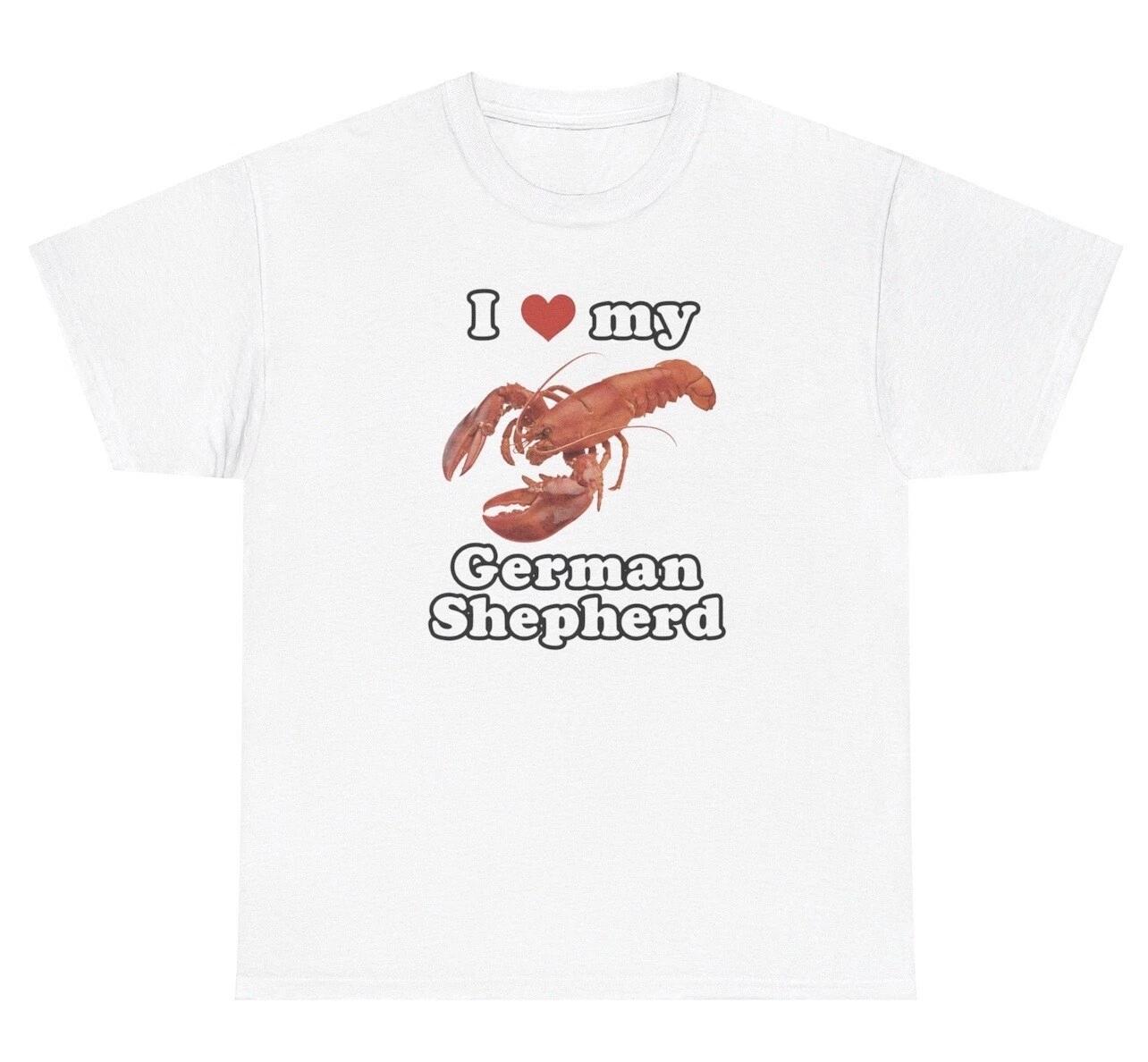 I Love My German Shepard T Shirt Funny Weird Lobster Graphic Silly Ironic Tee S