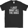 I Just Want All The Dogs T-Shirt Funny K9 Animal Lover Humor Novelty Tee